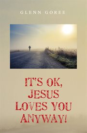 It's ok, jesus loves you anyway! cover image
