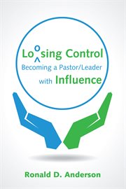 Loosing control : becoming a pastor leader with influence cover image