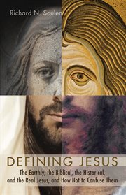 Defining Jesus : the earthly, the biblical, the historical, and the real Jesus, and how not to confuse them cover image