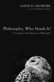 Philosophy, who needs it? : a layman's introduction to philosophy cover image