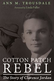 Cotton patch rebel : the story of Clarence Jordan / Ann M. Trousdale ; illustrated by Tracy Newton ; foreword by Linda Fuller cover image