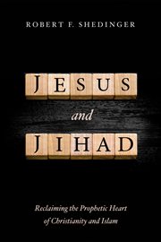 Jesus and jihad : reclaiming the prophetic heart of Christianity and Islam cover image