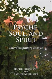 Psyche, soul, and spirit : interdisciplinary essays cover image