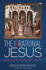 The irrational Jesus : leading the fully human church cover image