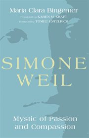 Simone Weil : mystic of passion and compassion cover image