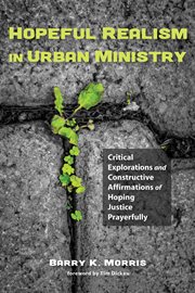 Hopeful realism in urban ministry : critical explorations and constructive affirmations of hoping justice prayerfully cover image