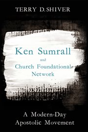 Ken Sumrall and Church Foundational Network : a modern-day Apostolic movement cover image