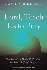 Lord, teach us to pray : one hundred daily reflections on Jesus's life of prayer cover image