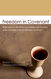 Freedom in Covenant : reflections on the distinctive values and practices of the Christian Church (Disciples of Christ) cover image