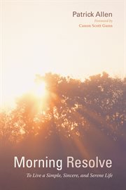 Morning resolve : to live a simple, sincere, and serene life cover image