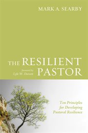 The resilient pastor : ten principles for developing pastoral resilience cover image