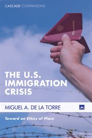 The U.S. immigration crisis : toward an ethics of place cover image