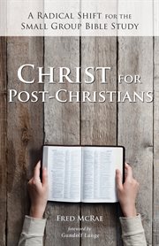 Christ for Post-Christians : a Radical Shift for the Small Group Bible Study cover image