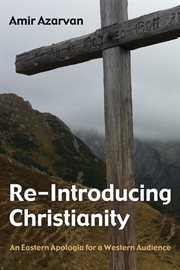 Re-introducing Christianity : an Eastern apologia for a Western audience cover image