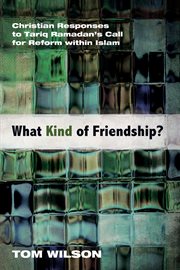 What kind of friendship? : Christian responses to Tariq Ramadan's call for reform within Islam cover image
