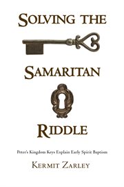 Solving the Samaritan riddle : Peter's kingdom keys explain early spirit Baptism cover image