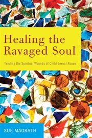 Healing the ravaged soul : tending the spiritual wounds of child sexual abuse cover image
