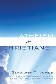 Atheism for Christians : are there lessons for the religious world from the secular tradition? cover image