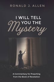 I will tell you the mystery : a commentary for preaching from the book of Revelation cover image