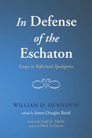 In defense of the eschaton : essays in Reformed apologetics cover image