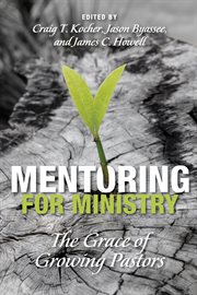 Mentoring for ministry : the grace of growing pastors cover image