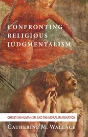 Confronting religious judgmentalism : Christian humanism and the moral imagination cover image
