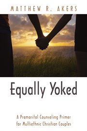 Equally yoked : a premarital counseling primer for multiethnic Christian couples cover image