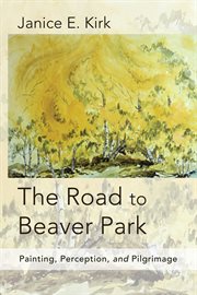 Road to beaver park : painting, perception, and pilgrimage cover image