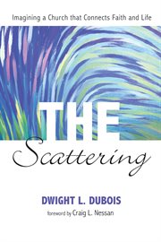 The scattering : imagining a church that connects faith and life cover image