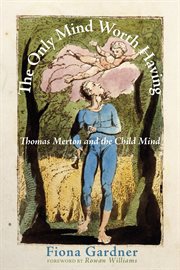 The only mind worth having : Thomas Merton and the child mind cover image