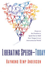 Liberating speech-today. Essays on the Freedom to Speak Out (or Hold Your Tongue) in an Interconnected World cover image