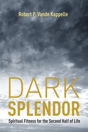 Dark splendor : spiritual fitness for the second half of life cover image