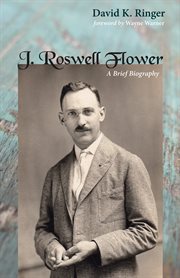 J. Roswell Flower : a Brief Biography cover image