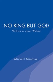 No king but God : walking as Jesus walked cover image