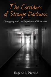 The corridors of strange darkness : struggling with the experience of glaucoma cover image