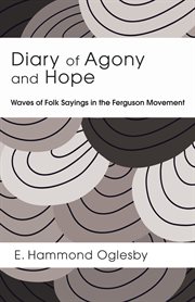 Diary of agony and hope : waves of folk sayings in the Ferguson movement : what's really behind funky rhythms and deep cries of the Ferguson movement? cover image
