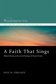 A faith that sings : biblical themes in the lyrical theology of Charles Wesley cover image