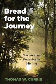 Bread for the Journey : Notes to Those Preparing for Ministry cover image