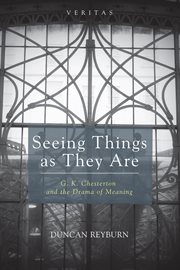 Seeing things as they are : G.K. Chesterton and the drama of meaning cover image