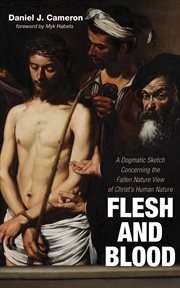 FLESH AND BLOOD : a dogmatic sketch concerning the fallen nature view of christ's human nature cover image