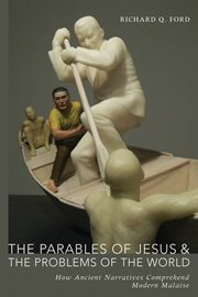 The parables of Jesus and the problems of the world : how ancient narratives comprehend modern malaise cover image