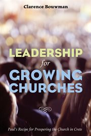Leadership for growing churches : paul's recipe for prospering the church in crete cover image