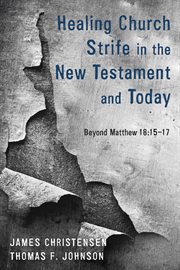Healing church strife in the New Testament and today : beyond Matthew 18:15-17 cover image