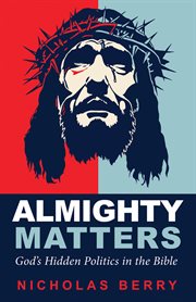 Almighty Matters : God's Hidden Politics in the Bible cover image