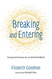 Breaking and entering : unexpected sermons for an unfinished world cover image