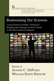 Redeeming the screens : living stories of media ministers bringing the message of Jesus Christ to the entertainment industry cover image
