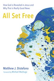 All set free : how God is revealed in Jesus and why that is really good news cover image