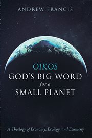 Oikos : God's big word for a small planet : a theology of economy, ecology, and ecumeny cover image