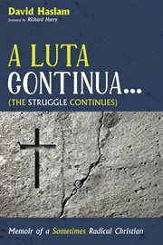 A luta continua ... (the struggle continues) : memoir of a sometimes radical Christian cover image