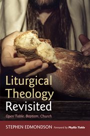 Liturgical theology revisited : open table, baptism, church cover image